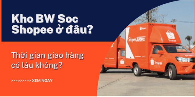 Kho BW SOC shopee ở đâu? Bật mí những thông tin quan trọng mà bạn nên biết!