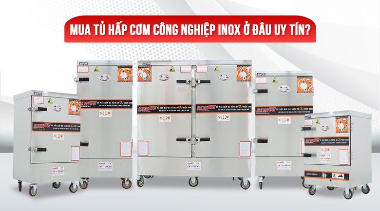 Mách bạn địa chỉ mua tủ hấp cơm công nghiệp inox uy tín, giá tốt
