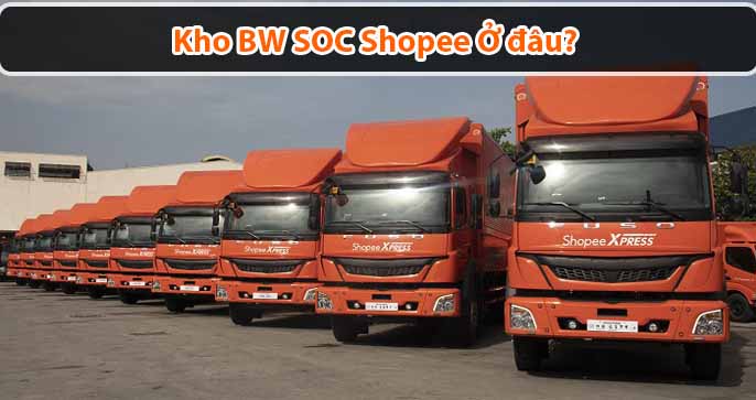 Kho BW SOC shopee ở đâu? Hàng đến kho bao lâu nhận được?