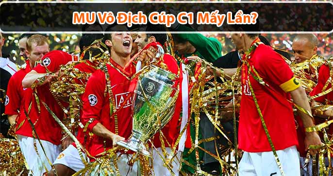 MU vô địch C1 mấy lần? vô địch vào những năm nào?