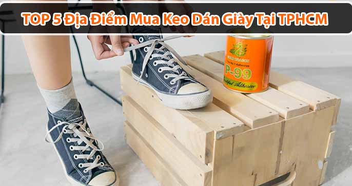 TOP 5 địa điểm mua keo dán giày ở đâu TPHCM [Nên Ghé]
