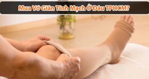 Mua vớ giãn tĩnh mạch ở đâu TPHCM chất lượng, uy tín nhất?