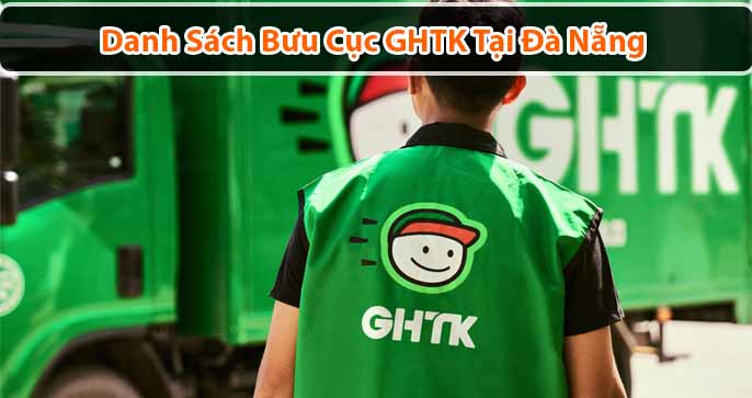 Danh sách địa chỉ bưu cục Giao Hàng Tiết Kiệm (GHTK) tại Đà Nẵng