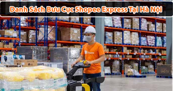 Danh sách địa chỉ bưu cục Shopee Express tại Hà Nội