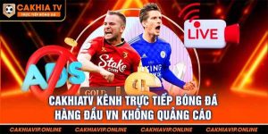 Xem bóng đá tại CakhiaTV: Hấp dẫn, miễn phí và cực chất!