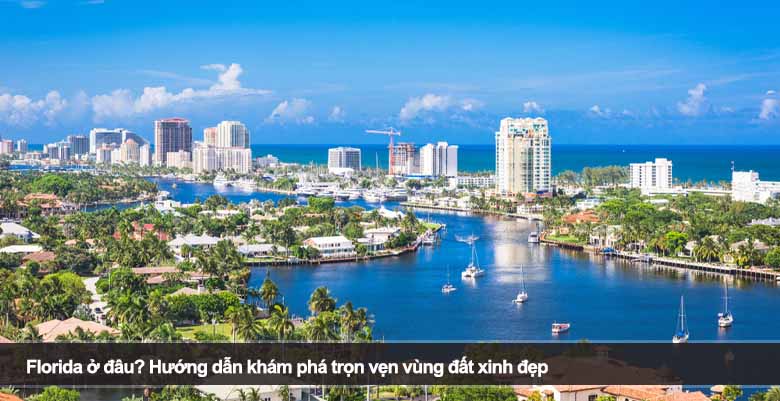 Florida ở đâu? Hướng dẫn khám phá trọn vẹn vùng đất xinh đẹp