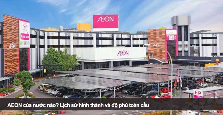 AEON của nước nào? Lịch sử hình thành và độ phủ toàn cầu 