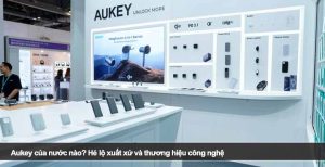 Aukey của nước nào? Hé lộ xuất xứ và thương hiệu công nghệ