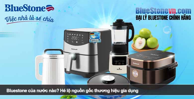 Bluestone của nước nào? Hé lộ nguồn gốc thương hiệu gia dụng 