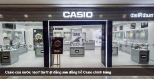 Casio của nước nào? Sự thật đằng sau đồng hồ Casio chính hãng