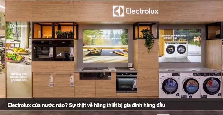 Electrolux của nước nào? Sự thật về hãng thiết bị gia đình hàng đầu